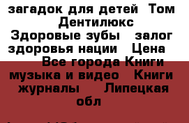 1400 загадок для детей. Том 2  «Дентилюкс». Здоровые зубы — залог здоровья нации › Цена ­ 424 - Все города Книги, музыка и видео » Книги, журналы   . Липецкая обл.